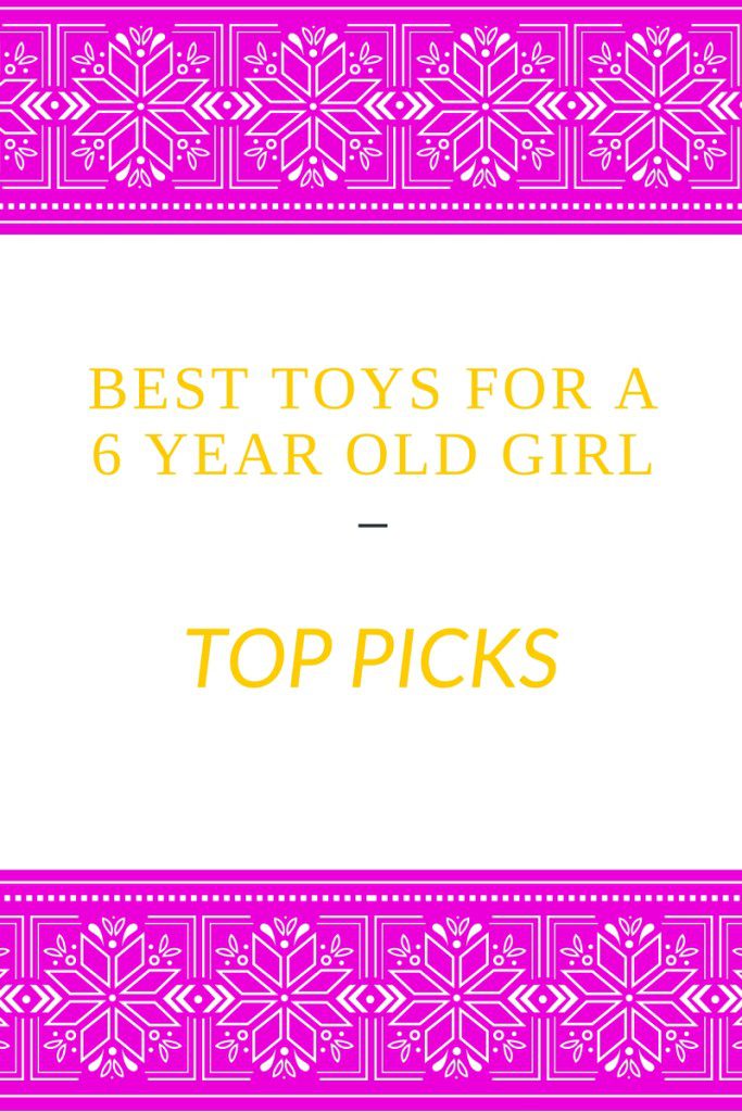 best toys for a 6 year old girl