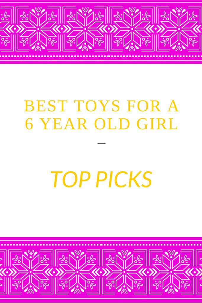 best toys for a 6 year old girl